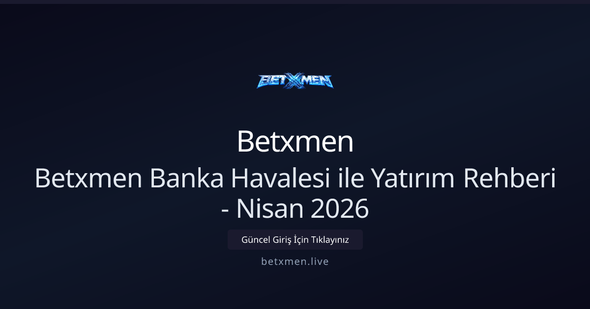 Betxmen Banka Havalesi ve EFT ile Para Yatırma Rehberi — Nisan 2026 Betxmen Banka Havalesi ve EFT ile Para Yatırma Rehberi — Nisan 2026 - Betxmen rehber görseli