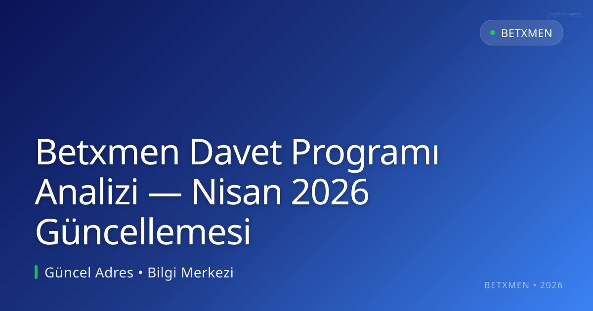 Betxmen Davet Programı Analizi — Nisan 2026 Güncellemesi - Betxmen rehber görseli