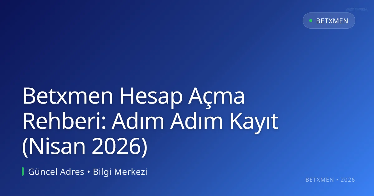Betxmen Hesap Açma Rehberi: Adım Adım Kayıt (Nisan 2026) - Betxmen rehber görseli