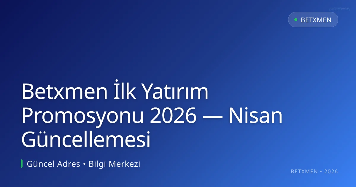 Betxmen İlk Yatırım Promosyonu 2026 — Nisan Güncellemesi - Betxmen rehber görseli