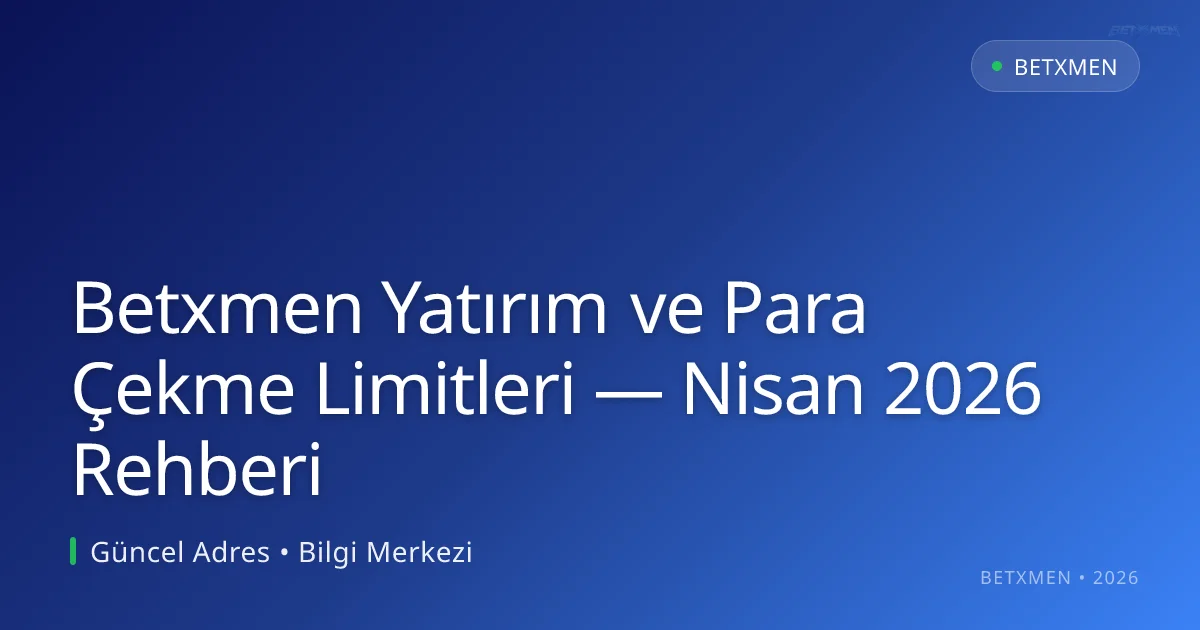 Betxmen Yatırım ve Para Çekme Limitleri — Nisan 2026 Rehberi - Betxmen rehber görseli