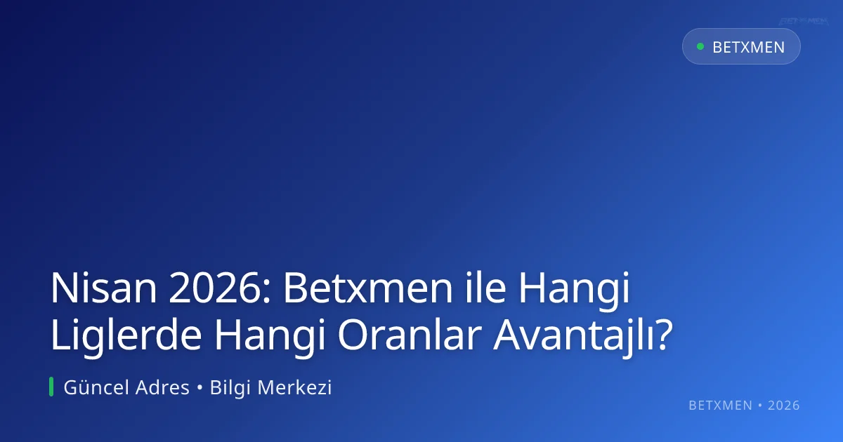 Nisan 2026: Betxmen ile Hangi Liglerde Hangi Oranlar Avantajlı? - Betxmen rehber görseli
