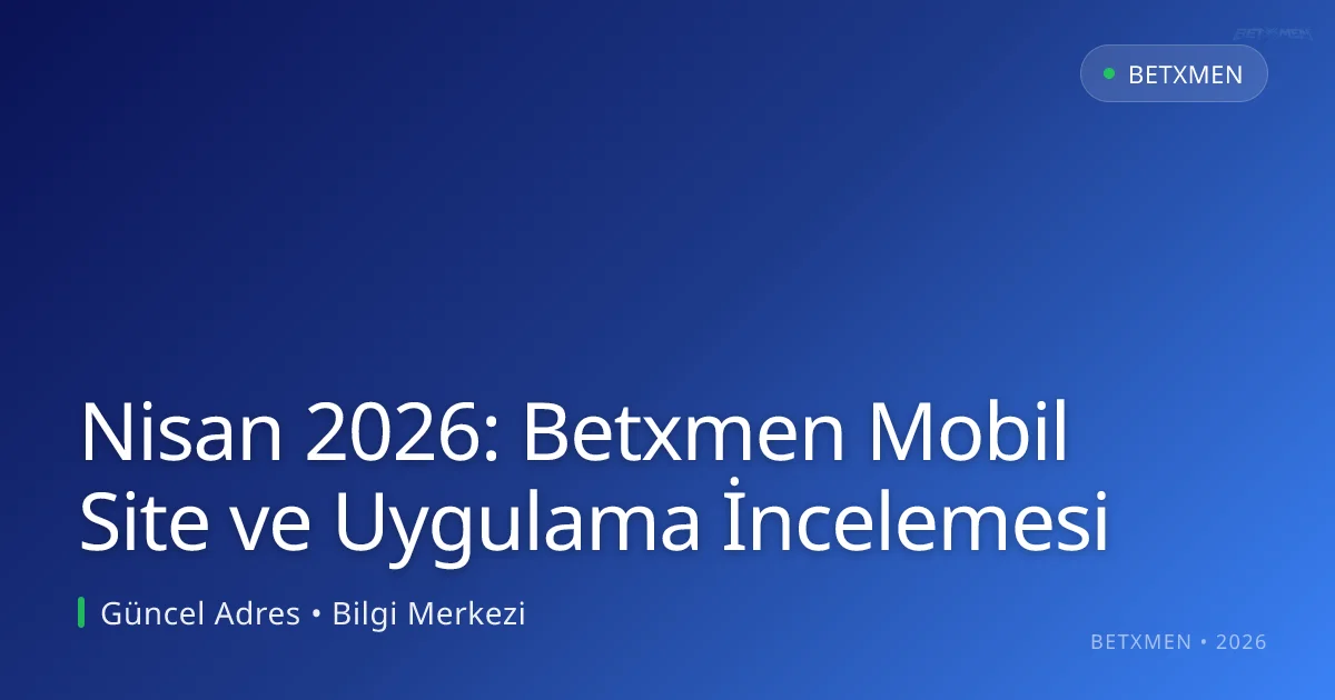 Nisan 2026: Betxmen Mobil Site ve Uygulama İncelemesi - Betxmen rehber görseli
