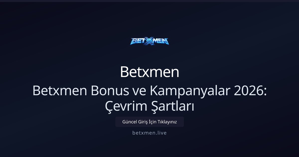 Betxmen Betxmen Bonus ve Kampanyalar 2026: Çevrim Şartları