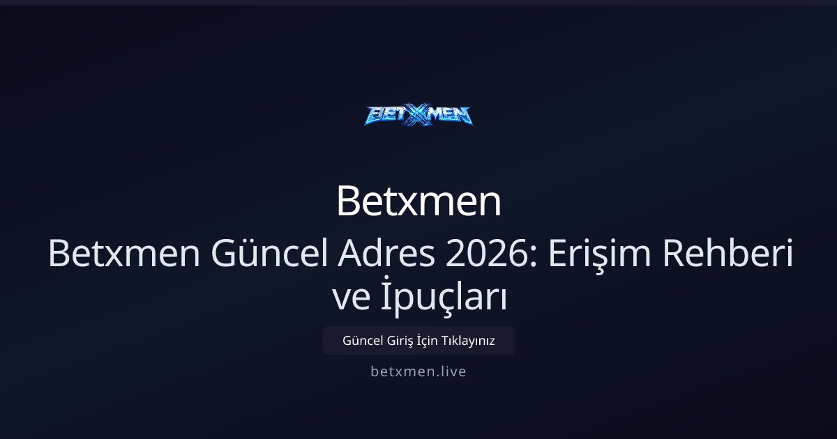 Betxmen Betxmen Güncel Adres 2026: Erişim Rehberi ve İpuçları