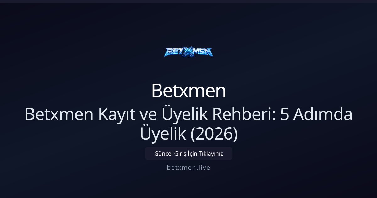 Betxmen Betxmen Kayıt ve Üyelik Rehberi: 5 Adımda Üyelik (2026)