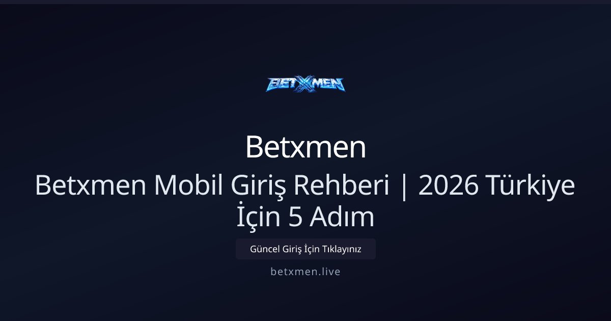 Betxmen Betxmen Mobil Giriş Rehberi | 2026 Türkiye İçin 5 Adım